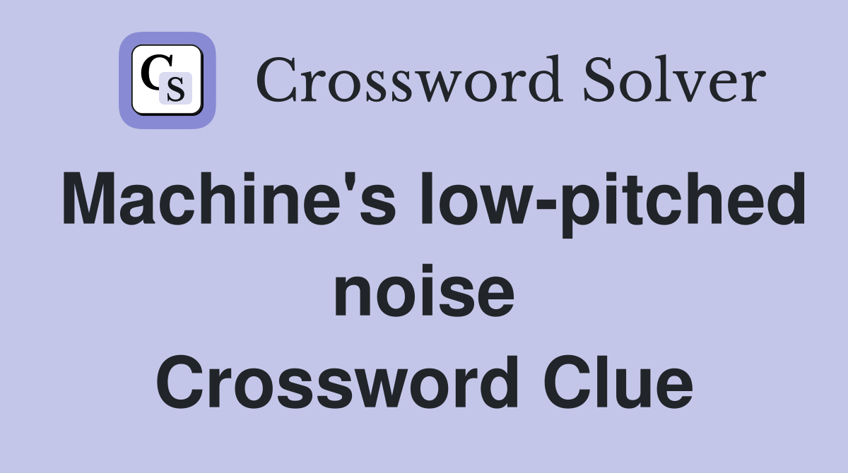 Machine's lowpitched noise Crossword Clue Answers Crossword Solver